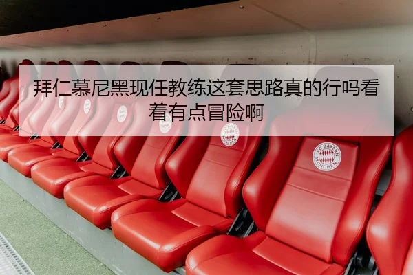 拜仁慕尼黑现任教练这套思路真的行吗看着有点冒险啊（kaiyun）
