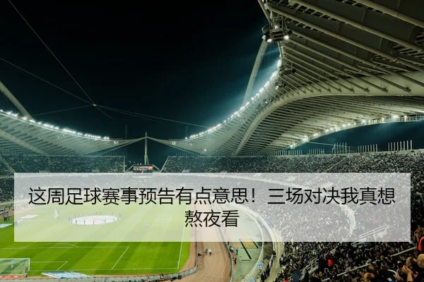 这周足球赛事预告有点意思！三场对决我真想熬夜看