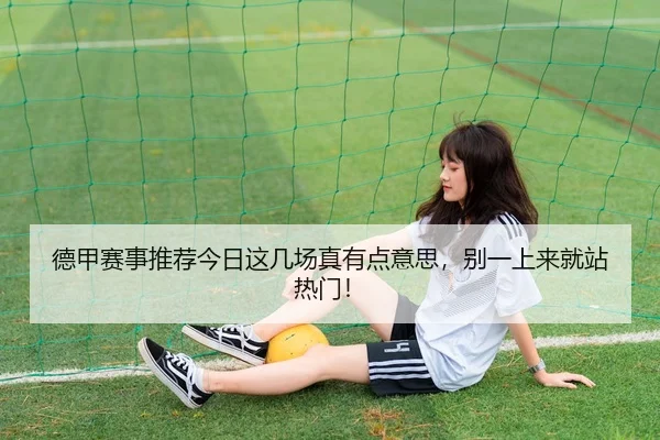 德甲赛事推荐今日这几场真有点意思，别一上来就站热门！ | kaiyun
