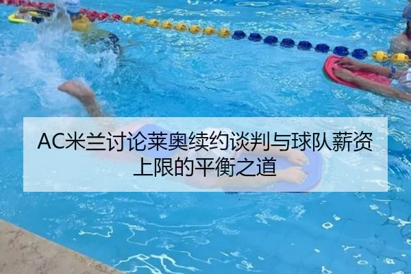 AC米兰讨论莱奥续约谈判与球队薪资上限的平衡之道 | kaiyun
